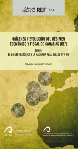 Orígenes y evolución del régimen económico y fiscal de Canarias Tomo I "El origen histórico y la Hacienda Real, Siglos XV y XVI"