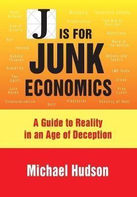 J is for Junk Economics "A Guide to Reality in an Age of Deception"