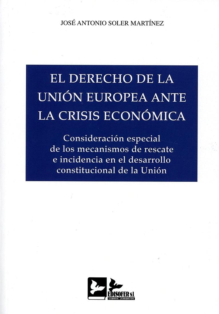 El Derecho de la Unión Europea ante la Crisis Económica "Consideración Especial de los Mecanismos de Rescate e Incidencia en el Desarrollo Constitucional de la "
