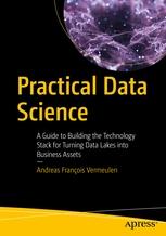 Practical Data Science "A Guide to Building the Technology Stack for Turning Data Lakes into Business Assets"