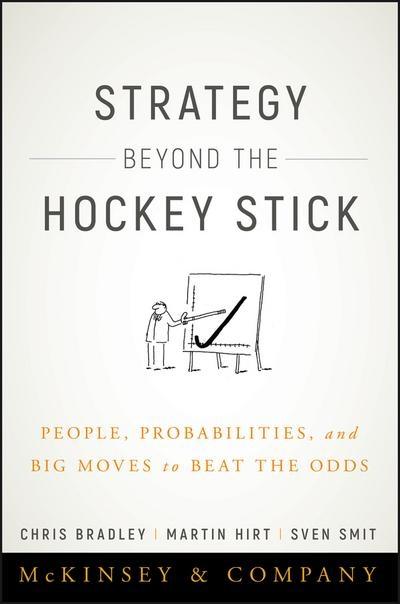 Strategy Beyond the Hockey Stick " People, Probabilities, and Big Moves to Beat the Odds "