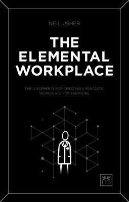 The Elemental Workplace "The 12 Elements for Creating a Fantastic Workpalce for Everyone "