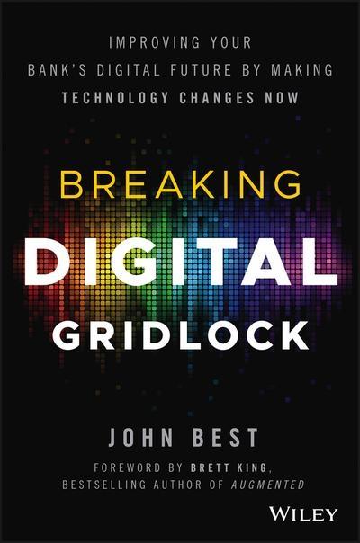 Breaking Digital Gridlock  "Improving Your Bank's Digital Future by Making Technology Changes Now "