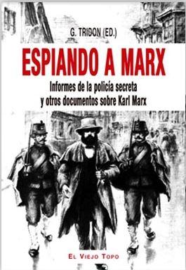 Espiando a Marx "Informes de la policía secreta y otros documentos sobre Karl Marx"