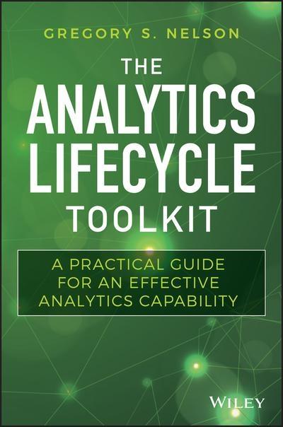 The Analytics Lifecycle Toolkit "A Practical Guide for an Effective Analytics Capability "