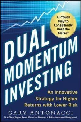 Dual Momentum Trading "An Innovative Strategy for Higher Returns With Lower Risk "