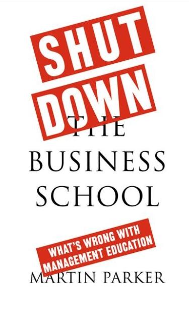 Shut Down the Business School "What's Wrong with Management Education"