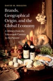Brands, Geographical Origin, and the Global Economy "A History from the Nineteenth Century to the Present"