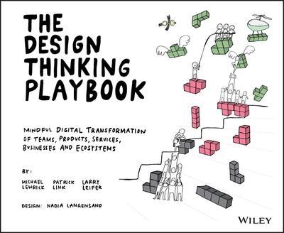 The Design Thinking Playbook "Mindful Digital Transformation of Teams, Products, Services, Businesses and Ecosystems "