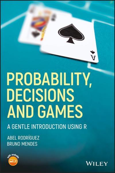 Probability, Decisions, and Games "A Gentle Introduction Using R"