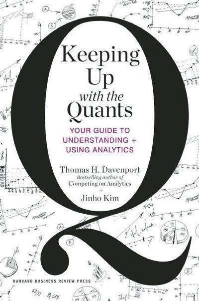 Keeping Up With the Quants "Your Guide to Understanding and Using Analytics"