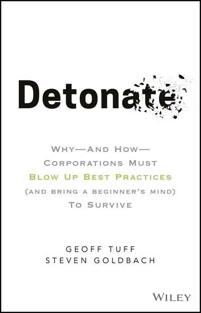 Detonate "Why - And How - Corporations Must Blow Up Best Practices (And Bring a Beginner's Mind) to Survive "