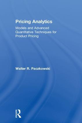 Pricing Analytics "Models and Advanced Quantitative Techniques for Product Pricing"