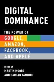 Digital Dominance "The Power of Google, Amazon, Facebook, and Apple"