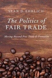 The Politics of Fair Trade "Moving Beyond Free Trade and Protection"