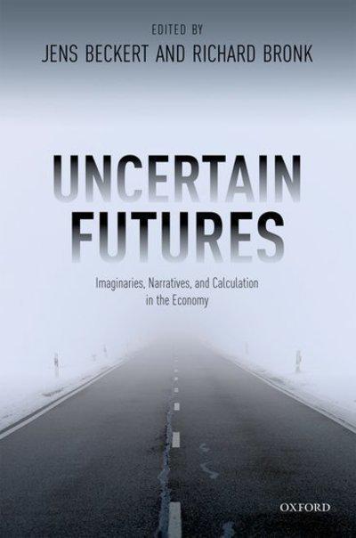 Uncertain Futures "Imaginaries, Narratives, and Calculation in the Economy "