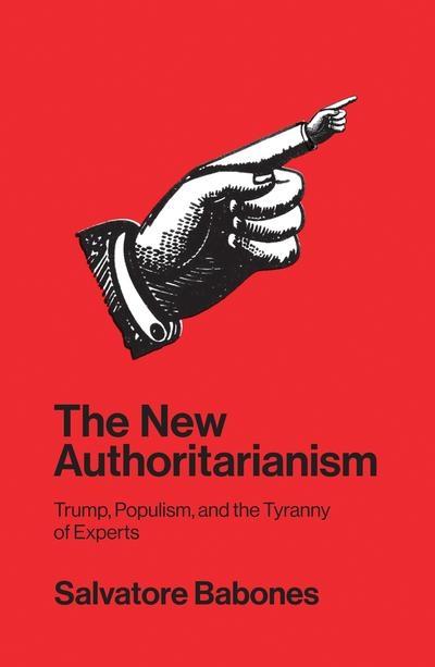 The New Authoritarianism "Trump, Populism, and the Tyranny of Experts "