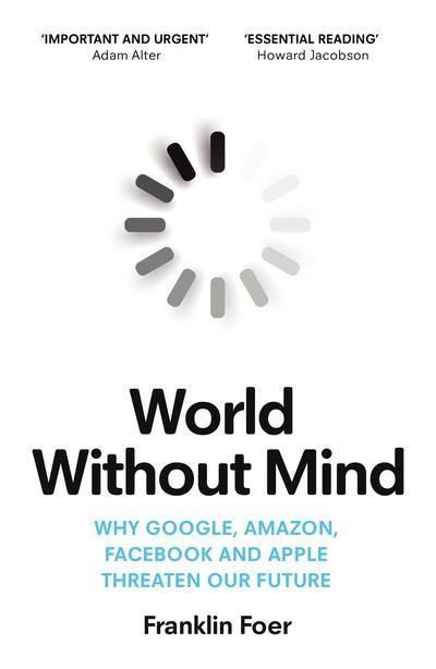 World Without Mind  "The Existential Threat of Big Tech "