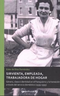 Sirvienta, empleada, trabajadora de hogar "Género, clase e indentidad en el franquismo y la transicion a través del servicio doméstico (1939-1995)"