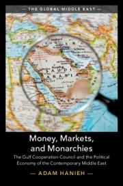 Money, Markets, and Monarchies "The Gulf Cooperation Council and the Political Economy of the Contemporary Middle East"