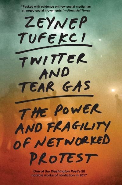 Twitter and Tear Gas  "The Power and Fragility of Networked Protest"