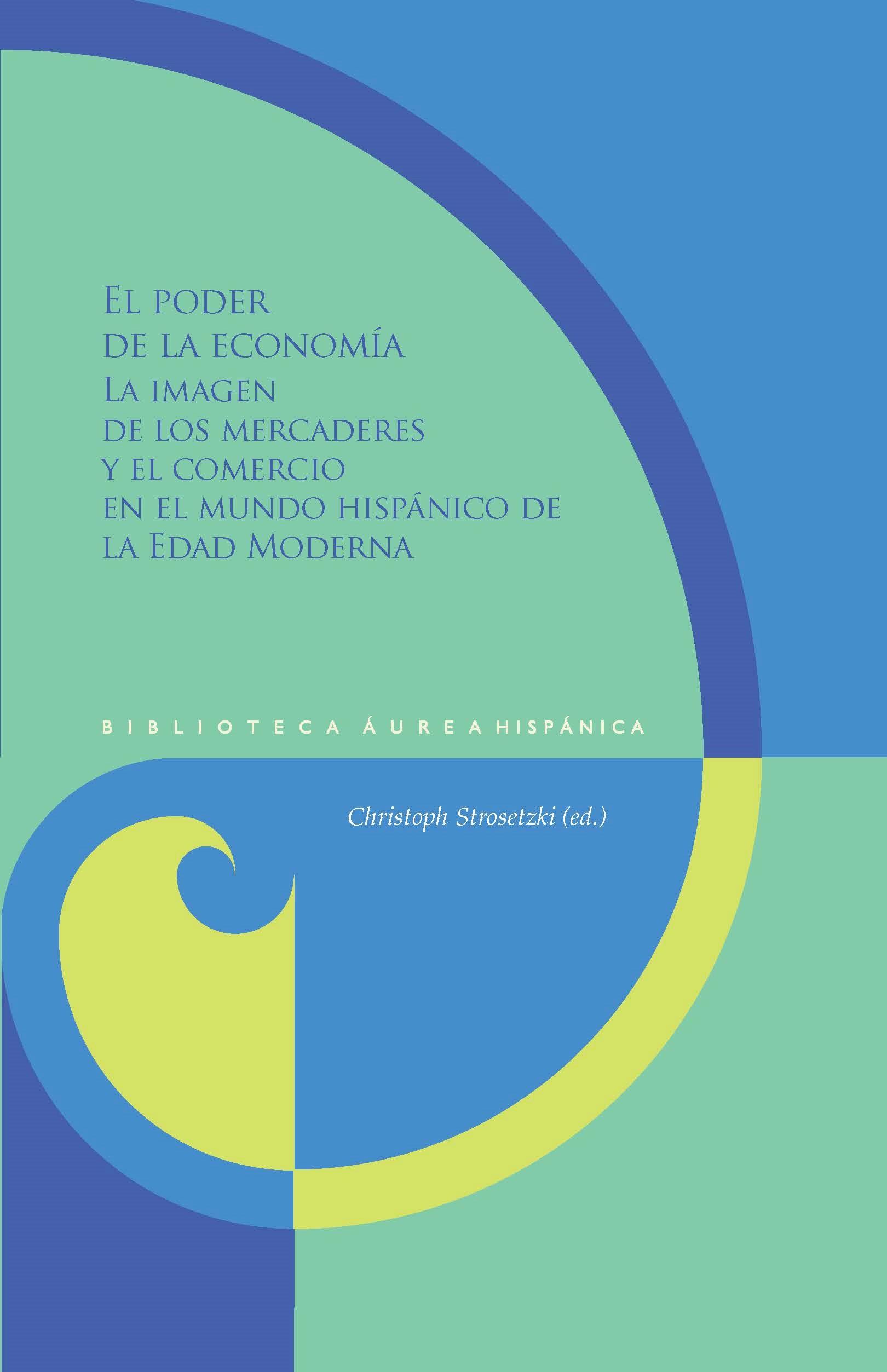 El poder de la economía "La imagen de los mercaderes y el comercio en el mundo hispánico de la Edad Moderna"