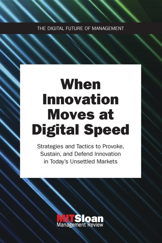When Innovation Moves at Digital Speed "Strategies and Tactics to Provoke, Sustain, and Defend Innovation in Today's Unsettled Markets "