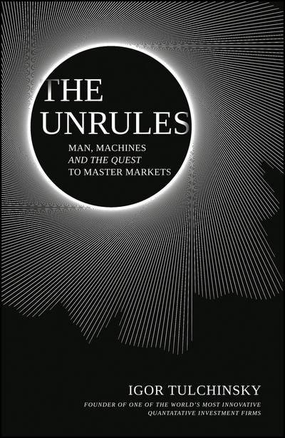 The Unrules "Man, Machines and the Quest to Master Markets "