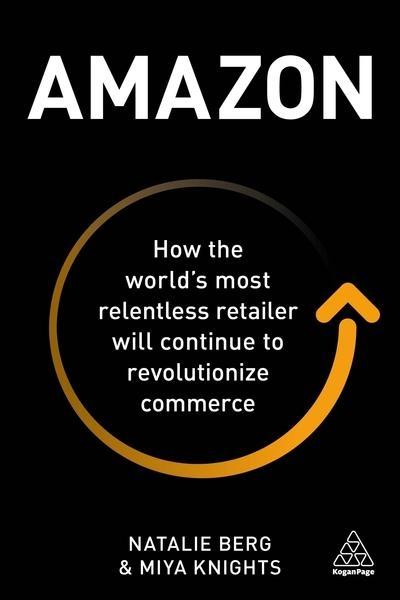 Amazon "How the World's Most Relentless Retailer Will Continue to Revolutionize Commerce "