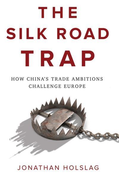 The Silk Road Trap "How China's Trade Ambitions Challenge Europe "