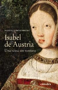 Isabel de Austria "Una reina sin ventura"