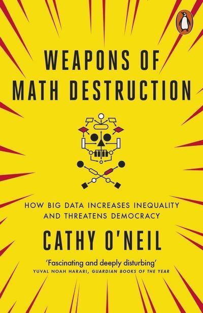 Weapons of Math Destruction "How Big Data Increases Inequality and Threatens Democracy "