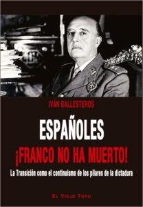 Españoles ¡Franco no ha muerto! "La Transición como el continuismo de los pilares de la dictadura"