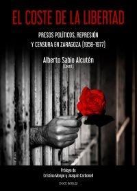 El coste de la libertad "Presos políticos, represión y censura en Zaragoza (1958-1977)"