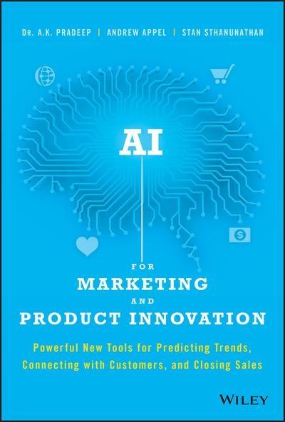 AI for Marketing and Product Innovation  "Powerful New Tools for Predicting Trends, Connecting With Customers, and Closing Sales "