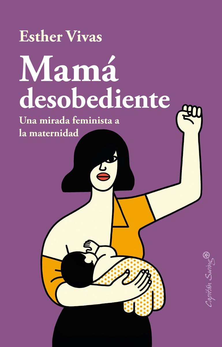 Mamá desobediente "Una mirada feminista a la maternidad"