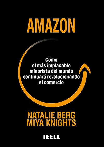 Amazon "Cómo el más implacable minorista del mundo continuará revolucionando el comercio"