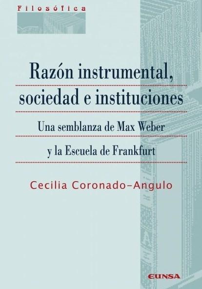 Razón instrumental, sociedad e instituciones  "Una semblanza de Max Weber y la Escuela de Frankfurt "
