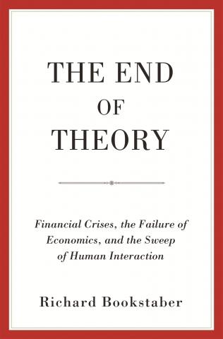 The End of Theory "Financial Crises, the Failure of Economics, and the Sweep of Human Interaction"
