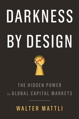 Darkness by Design "The Hidden Power in Global Capital Markets"