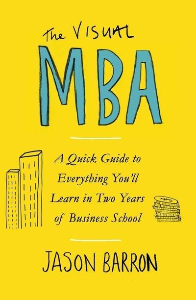 The Visual MBA "A Quick Guide to Everything You'll Learn in Two Years of Business School "