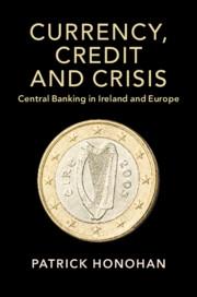 Currency, Credit and Crisis "Central Banking in Ireland and Europe"