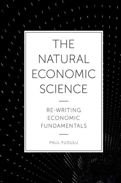 The Natural Economic Science "Re-Writing Economic Fundamentals "