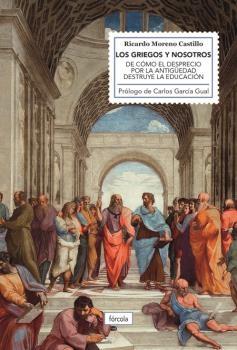 Los griegos y nosotros "De cómo el desprecio por la antigüedad destruye la educación"