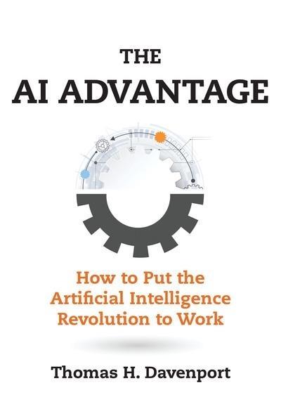 The AI Advantage "How to Put the Artificial Intelligence Revolution to Work "