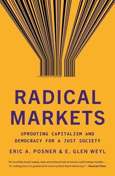 Radical Markets "Uprooting Capitalism and Democracy for a Just Society "