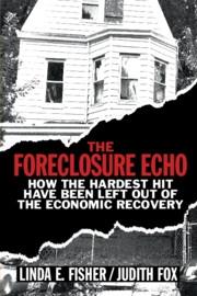 The Foreclosure Echo "How the Hardest Hit Have Been Left Out of the Economic Recovery"