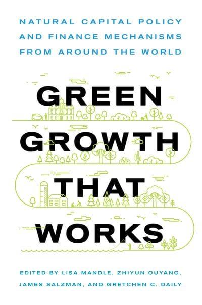 Green Growth that Works "Natural Capital Policy and Finance Mechanisms Around the World "
