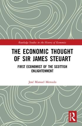 The Economic Thought of Sir James Steuart "First Economist of the Scottish Enlightenment"