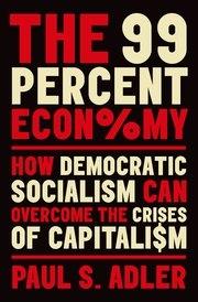 The 99 Percent Economy "How Democratic Socialism Can Overcome the Crises of Capitalism"